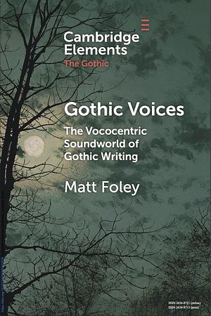 Gothic Voices: The Vococentric Soundworld of Gothic Writing by Matt Foley