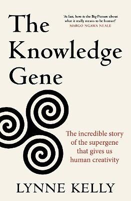 The Knowledge Gene: The Incredible Story of the Supergene that Gives Us Human Creativity by Lynne Kelly