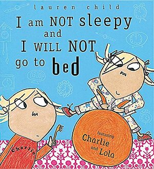 I am NOT sleepy and I WILL NOT go to Bed by Lauren Child