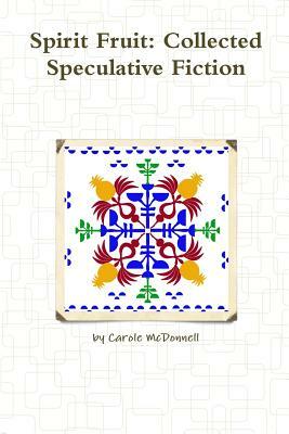 Spirit Fruit: Collected Speculative Fiction by Carole McDonnell