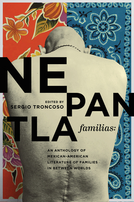 Nepantla Familias: An Anthology of Mexican American Literature on Families in Between Worlds by 