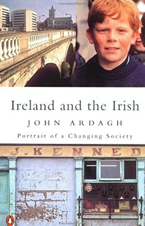 Ireland and the Irish: Portrait of a Changing Society by John Ardagh