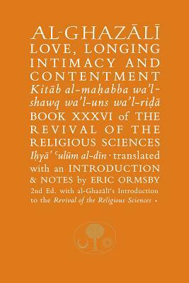 Al-Ghazali on Love, Longing, Intimacy and Contentment: Book XXXVI of the Revival of the Religious Sciences by Abu Hamid Al-Ghazali