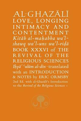 Al-Ghazali on Love, Longing, Intimacy and Contentment: Book XXXVI of the Revival of the Religious Sciences by Abu Hamid Al-Ghazali