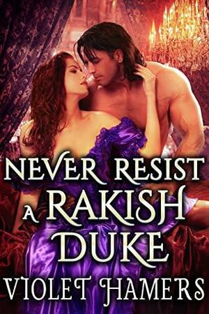 Never Resist a Rakish Duke by Violet Hamers