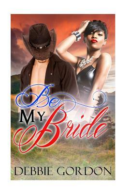 Be My Bride: Bwwm Western Romance by Debbie Gordon