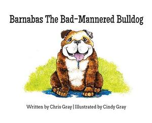 Barnabas The Bad-Mannered Bulldog by Chris Gray