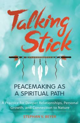 Talking Stick: Peacemaking as a Spiritual Path by Stephan V. Beyer