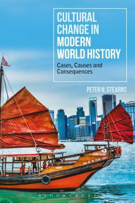 Cultural Change in Modern World History: Cases, Causes and Consequences by Peter N. Stearns