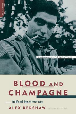 Blood and Champagne: The Life and Times of Robert Capa by Alex Kershaw
