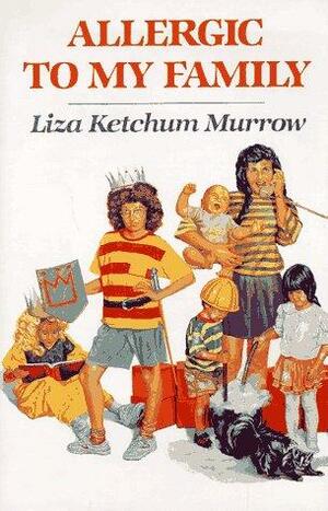 Allergic to My Family by Liza Ketchum Murrow, Liza Ketchum