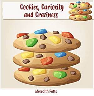 Cookies, Curiosity, and Craziness by Meredith Potts