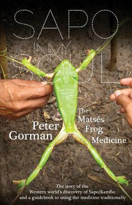 Sapo In My Soul: The Matsés Frog Medicine by Peter Gorman