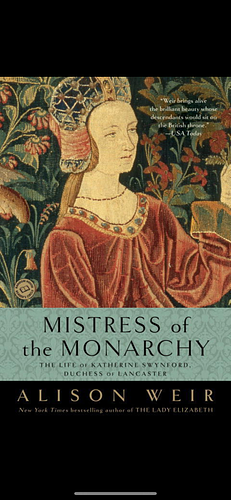 Mistress of the Monarchy: The Life of Katherine Swynford, Duchess of Lancaster by Alison Weir