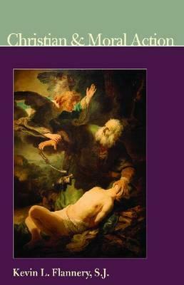 Christian and Moral Action by Kevin L. Flannery