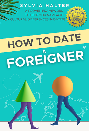 How to Date a Foreigner Heterosexual Edition: A Proven Framework to Help You Navigate Cultural Differences in Dating by Sylvia Halter, Sylvia Halter