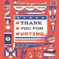 Thank You for Voting Young Readers' Edition: The Past, Present, and Future of Voting by Erin Geiger Smith