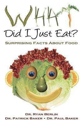 What Did I Just Eat? Surprising Facts About Food by Patrick Baker, Paul Baker, Ryan Berlin