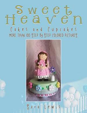 Sweet Heaven: Cakes and Cupcakes by Sara Lewis