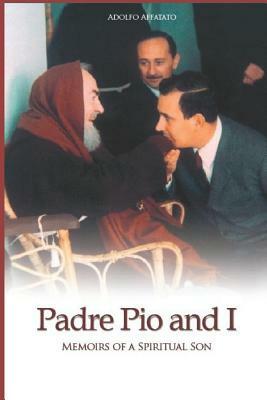 Padre Pio and I: Memoirs of a Spiritual Son by Adolfo Affatato