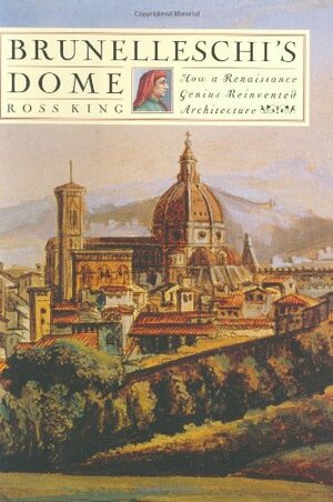 Brunelleschi's Dome: How a Renaissance Genius Reinvented Architecture by Ross King