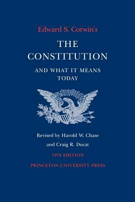 Edward S. Corwin's Constitution and What It Means Today: 1978 Edition by Edward S. Corwin