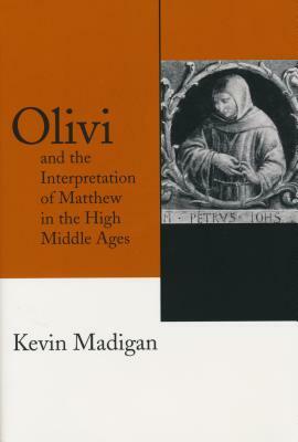 Olivi and the Interpretation of Matthew in the High Middle Ages by Kevin Madigan