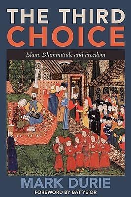 The Third Choice: Islam, dhimmitude and freedom by Mark Durie, Mark Durie