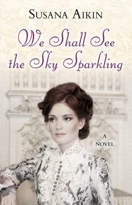 We Shall See the Sky Sparkling by Susana Aikin