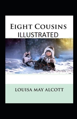 Eight Cousins Illustrated by Louisa May Alcott