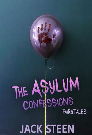 The Asylum Confessions: Fairytales  by Jack Steen