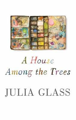 A House Among the Trees by Julia Glass