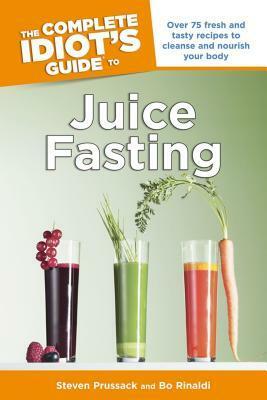 The Complete Idiot's Guide to Juice Fasting by Steven Prussack, Bo Rinaldi