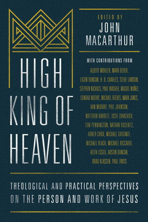 High King of Heaven: Theological and Practical Perspectives on the Person and Work of Jesus by Richard Gregory, John MacArthur