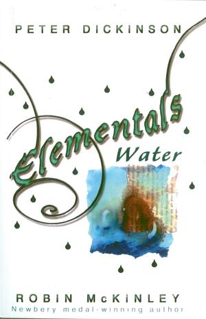 Elementals - Water. Collected by Peter Dickinson and Robin McKinley by Peter Dickinson, Robin McKinley