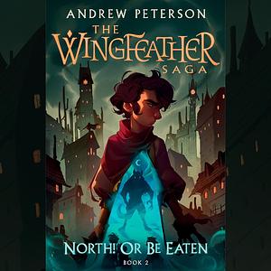 North! Or Be Eaten: The Wingfeather Saga, Book 2 by Andrew Peterson