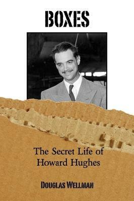 Boxes-The Secret Life of Howard Hughes by Douglas Wellman