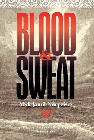 Blood and Sweat by Abdi-Jamil Nurpeisov