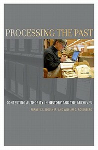 Processing the Past: Contesting Authority in History and the Archives by William G. Rosenberg, Francis X. Blouin Jr