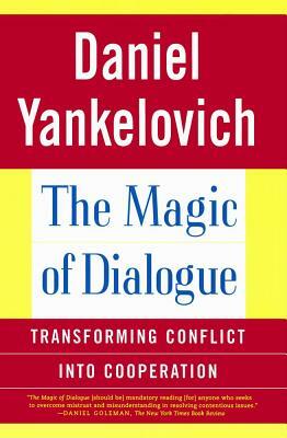 The Magic of Dialogue: Transforming Conflict Into Cooperation by Daniel Yankelovich