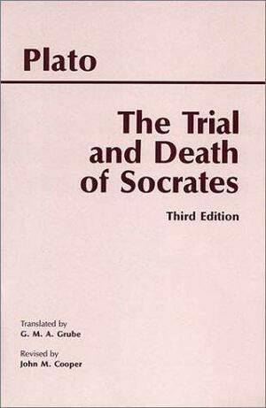 The Trial and Death of Socrates: Euthyphro, Apology, Crito, death scene from Phaedo by John M. Cooper, G.M.A. Grube, Plato