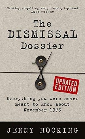 The Dismissal Dossier Updated Edition: Everything you were never meant to know about November 1975 by Jenny Hocking, Jenny Hocking