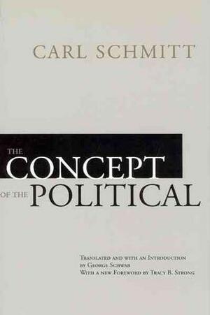 The Concept of the Political by Carl Schmitt, George Schwab