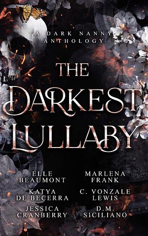 The Darkest Lullaby by Katya de Becerra, Elle Beaumont, Jessica Cranberry, D.M. Siciliano, C. Vonzale Lewis, Marlena Frank
