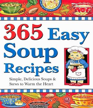 365 Easy Soup Recipes: Simple, Delicious Soups &amp; Stews to Warm the Heart by Cookbook Resources, LLC.