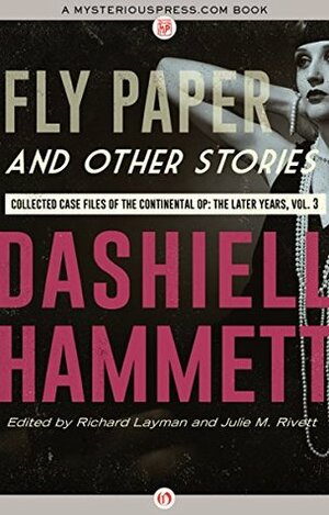 Fly Paper and Other Stories: Collected Case Files of the Continental Op: The Later Years, Volume 3 by Julie M. Rivett, Richard Layman, Dashiell Hammett