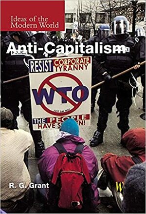 Ideas of the Modern World: Anti-Capitalism by Reg Grant