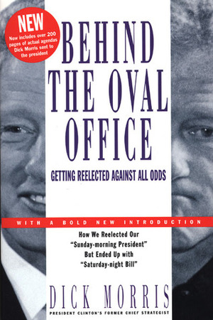 Behind the Oval Office: Getting Reelected Against All Odds by Dick Morris