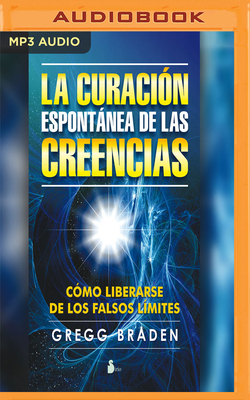 La Curación Espontánea de Las Creencias by Gregg Braden