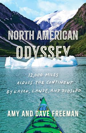 North American Odyssey: 12,000 Miles Across the Continent by Kayak, Canoe, and Dogsled by Amy Freeman, Dave Freeman (Wilderness guide)